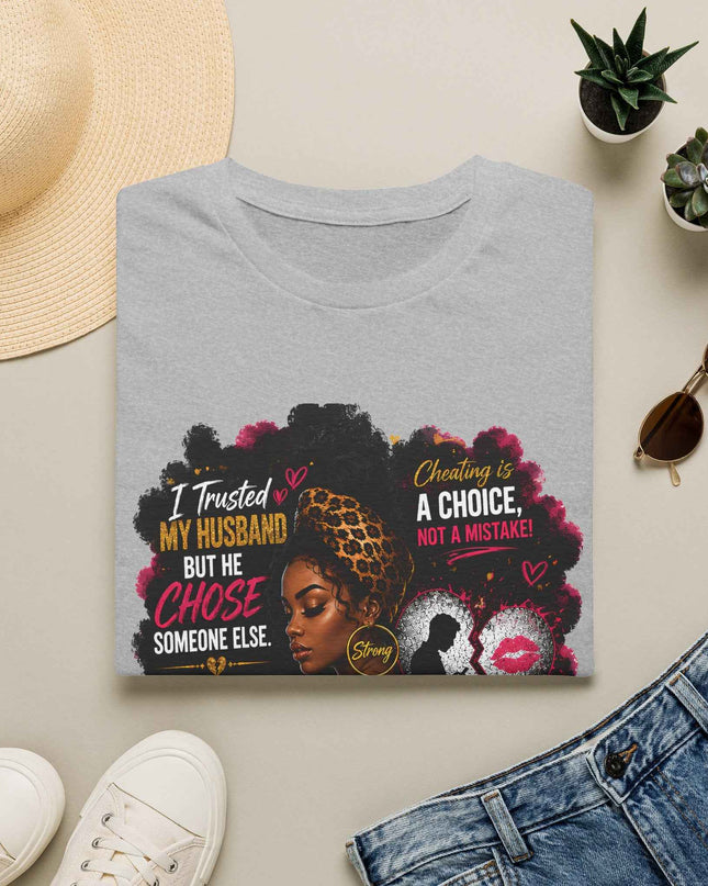 I Trusted My Husband But He Chose Someone Else" Afrocentric Empowerment Tee