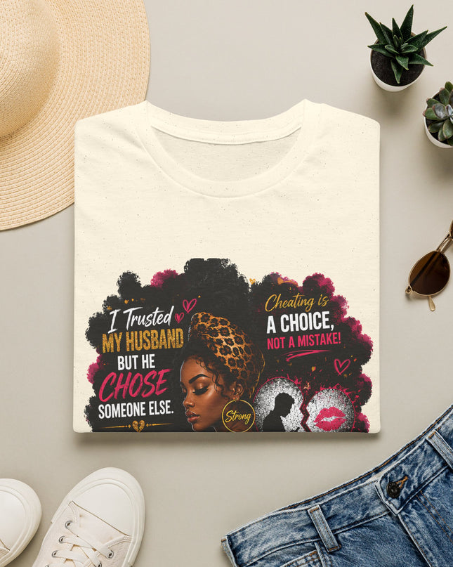 I Trusted My Husband But He Chose Someone Else" Afrocentric Empowerment Tee